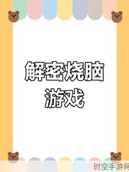 解锁脑力极限！最强神脑洞趣味解谜版独家揭秘