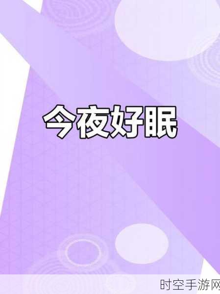 探秘梦境，智解谜题 ——宝贝晚安早点睡游戏深度解析与下载指南