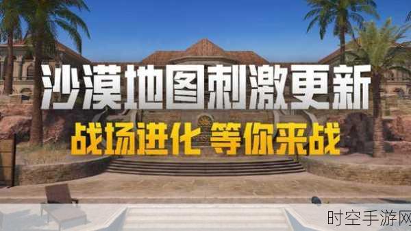 和平精英沙漠地图难度揭秘，新人玩家如何突破生存挑战？