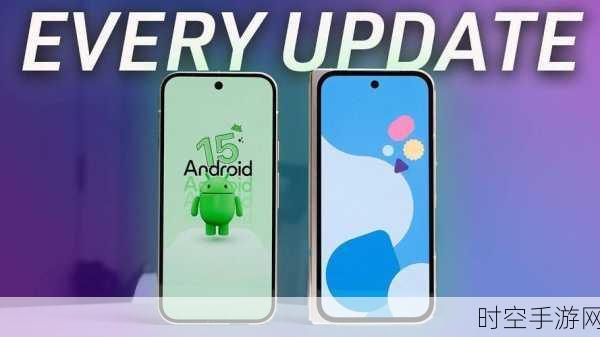 重磅！谷歌正式推送 Android 15 稳定版